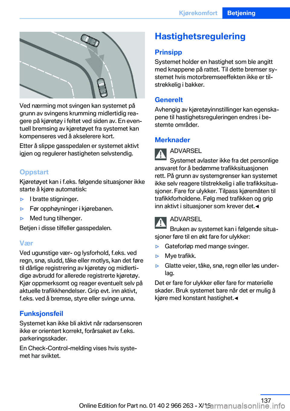 BMW 4 SERIES GRAN COUPE 2016 InstruksjonsbØker (in Norwegian) Ved nærming mot svingen kan systemet på
grunn av svingens krumming midlertidig rea‐
gere på kjøretøy i feltet ved siden av. En even‐
tuell bremsing av kjøretøyet fra systemet kan
kompensere BMW 4 SERIES GRAN COUPE 2016 InstruksjonsbØker (in Norwegian) Ved nærming mot svingen kan systemet på
grunn av svingens krumming midlertidig rea‐
gere på kjøretøy i feltet ved siden av. En even‐
tuell bremsing av kjøretøyet fra systemet kan
kompensere
