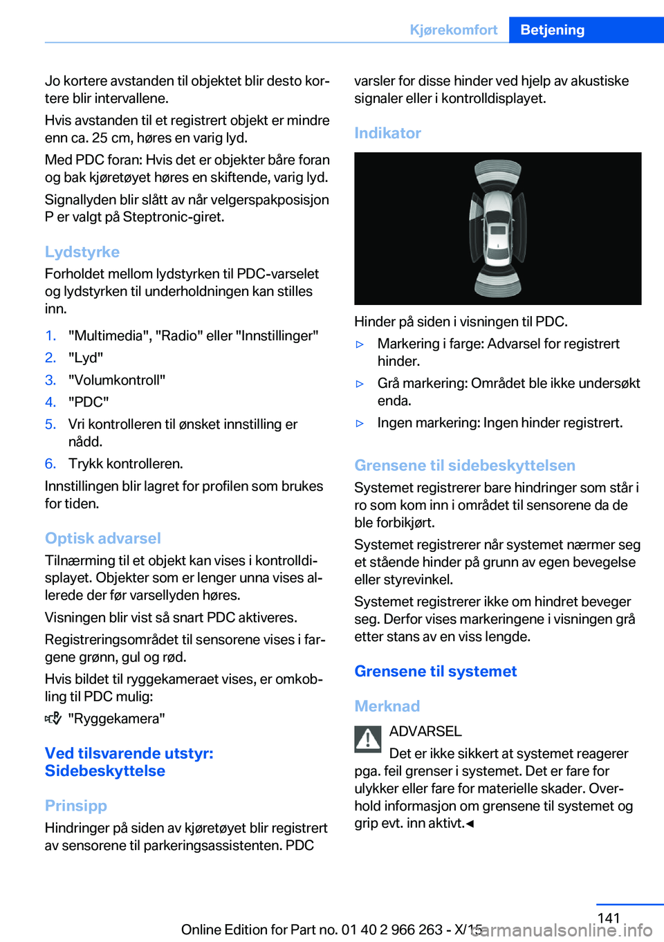 BMW 4 SERIES GRAN COUPE 2016 InstruksjonsbØker (in Norwegian) Jo kortere avstanden til objektet blir desto kor‐
tere blir intervallene.
Hvis avstanden til et registrert objekt er mindre
enn ca. 25 cm, høres en varig lyd.
Med PDC foran: Hvis det er objekter b BMW 4 SERIES GRAN COUPE 2016 InstruksjonsbØker (in Norwegian) Jo kortere avstanden til objektet blir desto kor‐
tere blir intervallene.
Hvis avstanden til et registrert objekt er mindre
enn ca. 25 cm, høres en varig lyd.
Med PDC foran: Hvis det er objekter b