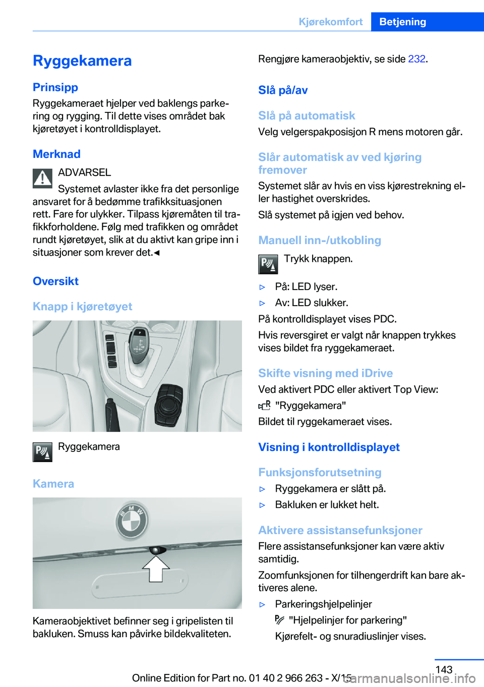 BMW 4 SERIES GRAN COUPE 2016 InstruksjonsbØker (in Norwegian) RyggekameraPrinsipp
Ryggekameraet hjelper ved baklengs parke‐
ring og rygging. Til dette vises området bak
kjøretøyet i kontrolldisplayet.
Merknad ADVARSEL
Systemet avlaster ikke fra det personli BMW 4 SERIES GRAN COUPE 2016 InstruksjonsbØker (in Norwegian) RyggekameraPrinsipp
Ryggekameraet hjelper ved baklengs parke‐
ring og rygging. Til dette vises området bak
kjøretøyet i kontrolldisplayet.
Merknad ADVARSEL
Systemet avlaster ikke fra det personli