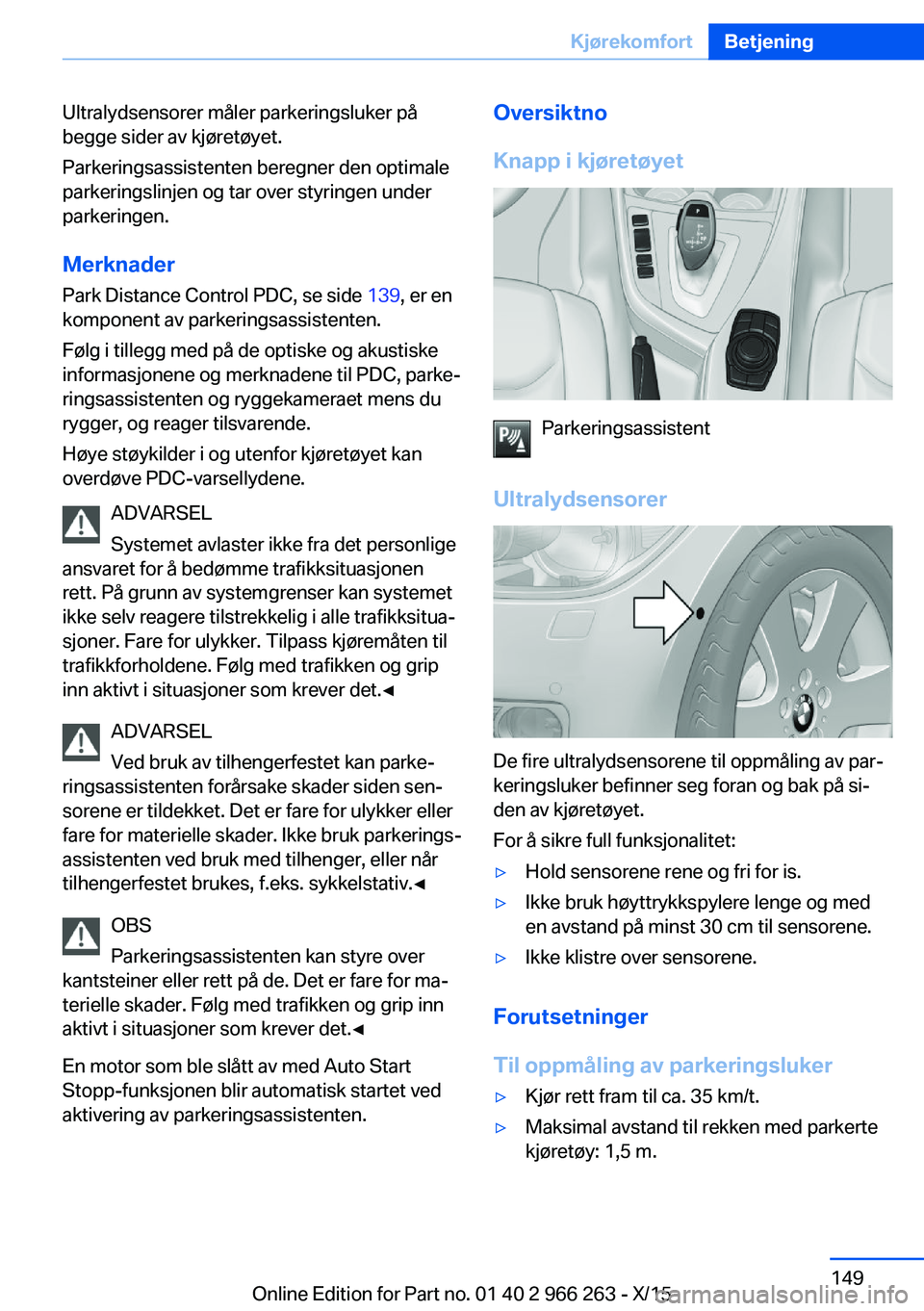 BMW 4 SERIES GRAN COUPE 2016 InstruksjonsbØker (in Norwegian) Ultralydsensorer måler parkeringsluker på
begge sider av kjøretøyet.
Parkeringsassistenten beregner den optimale
parkeringslinjen og tar over styringen under
parkeringen.
Merknader
Park Distance C BMW 4 SERIES GRAN COUPE 2016 InstruksjonsbØker (in Norwegian) Ultralydsensorer måler parkeringsluker på
begge sider av kjøretøyet.
Parkeringsassistenten beregner den optimale
parkeringslinjen og tar over styringen under
parkeringen.
Merknader
Park Distance C