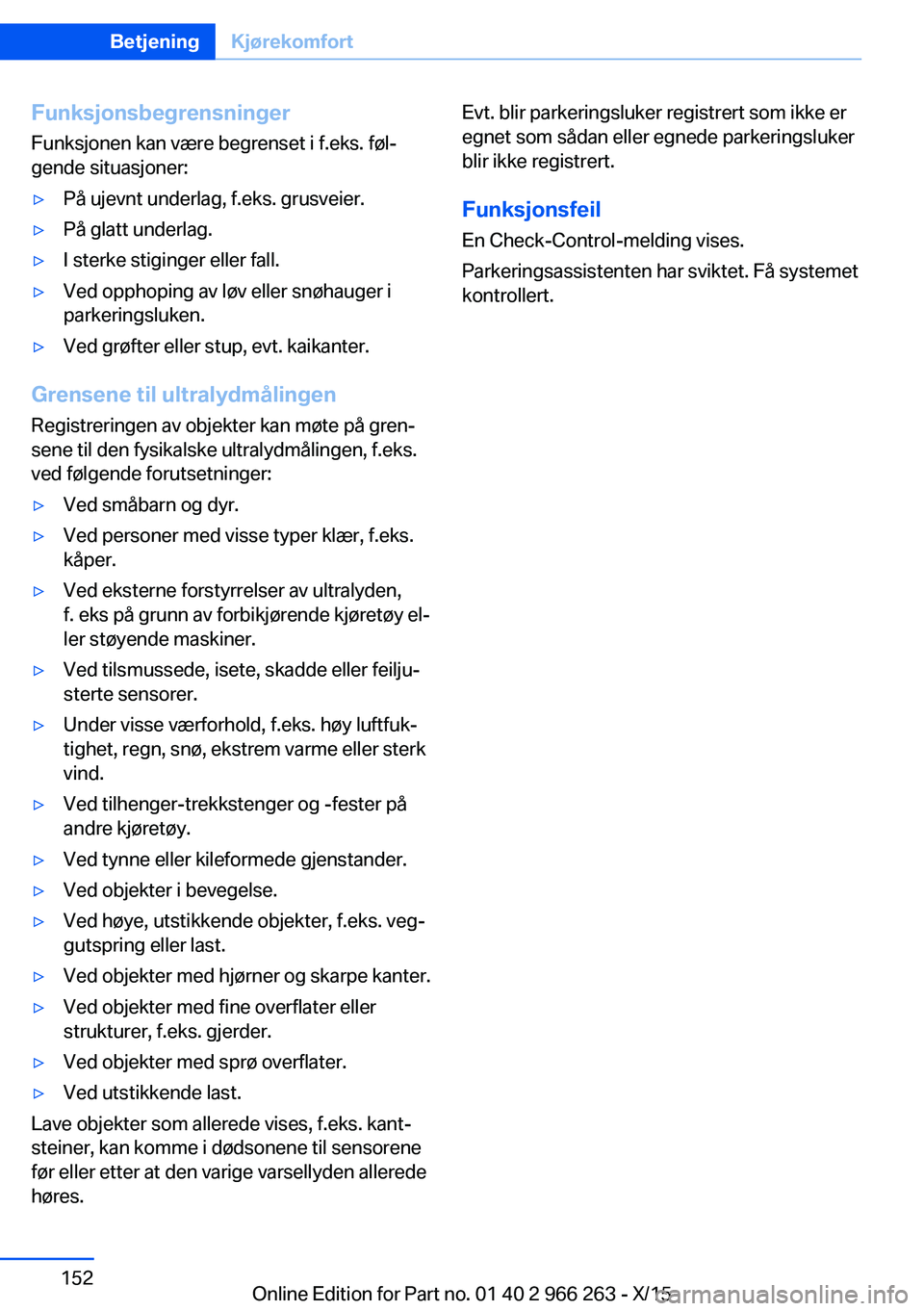 BMW 4 SERIES GRAN COUPE 2016 InstruksjonsbØker (in Norwegian) FunksjonsbegrensningerFunksjonen kan være begrenset i f.eks. føl‐
gende situasjoner:▷På ujevnt underlag, f.eks. grusveier.▷På glatt underlag.▷I sterke stiginger eller fall.▷Ved opphoping BMW 4 SERIES GRAN COUPE 2016 InstruksjonsbØker (in Norwegian) FunksjonsbegrensningerFunksjonen kan være begrenset i f.eks. føl‐
gende situasjoner:▷På ujevnt underlag, f.eks. grusveier.▷På glatt underlag.▷I sterke stiginger eller fall.▷Ved opphoping