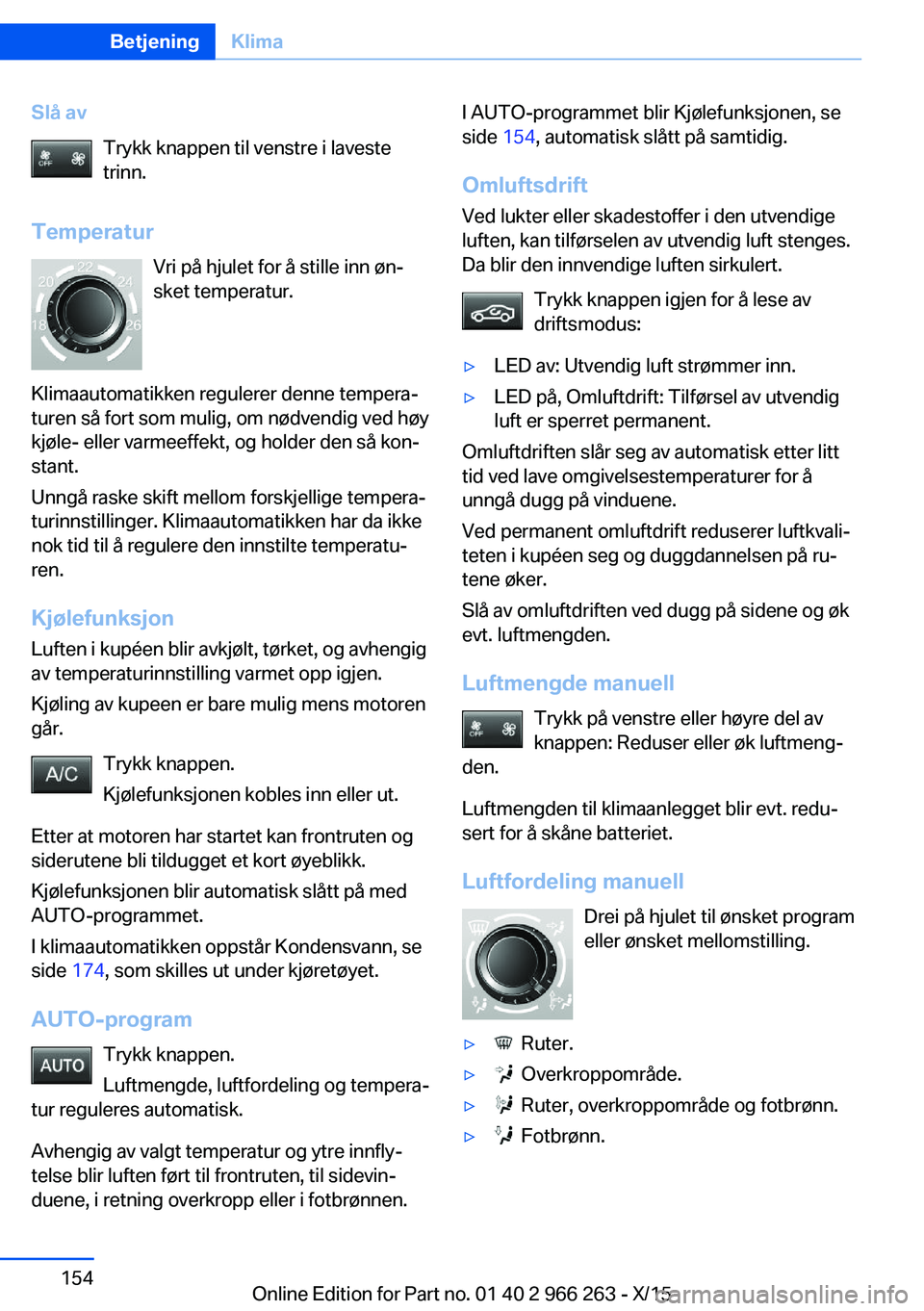 BMW 4 SERIES GRAN COUPE 2016 InstruksjonsbØker (in Norwegian) Slå avTrykk knappen til venstre i laveste
trinn.
Temperatur Vri på hjulet for å stille inn øn‐
sket temperatur.
Klimaautomatikken regulerer denne tempera‐
turen så fort som mulig, om nødvend BMW 4 SERIES GRAN COUPE 2016 InstruksjonsbØker (in Norwegian) Slå avTrykk knappen til venstre i laveste
trinn.
Temperatur Vri på hjulet for å stille inn øn‐
sket temperatur.
Klimaautomatikken regulerer denne tempera‐
turen så fort som mulig, om nødvend