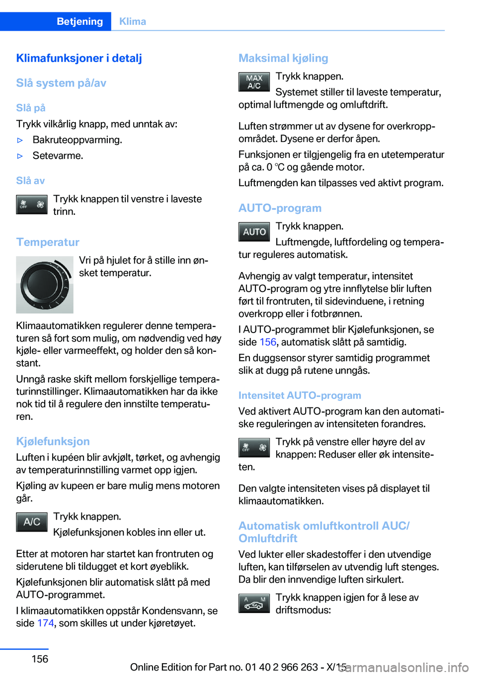 BMW 4 SERIES GRAN COUPE 2016 InstruksjonsbØker (in Norwegian) Klimafunksjoner i detalj
Slå system på/av
Slå på
Trykk vilkårlig knapp, med unntak av:▷Bakruteoppvarming.▷Setevarme.
Slå av
Trykk knappen til venstre i laveste
trinn.
Temperatur Vri på hjul BMW 4 SERIES GRAN COUPE 2016 InstruksjonsbØker (in Norwegian) Klimafunksjoner i detalj
Slå system på/av
Slå på
Trykk vilkårlig knapp, med unntak av:▷Bakruteoppvarming.▷Setevarme.
Slå av
Trykk knappen til venstre i laveste
trinn.
Temperatur Vri på hjul