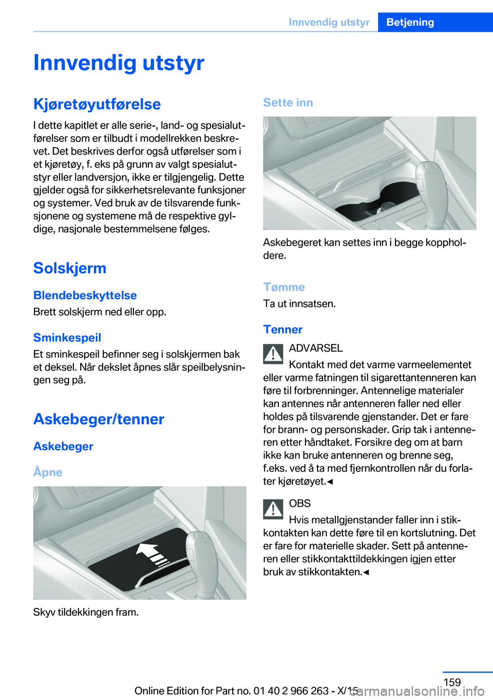 BMW 4 SERIES GRAN COUPE 2016 InstruksjonsbØker (in Norwegian) Innvendig utstyrKjøretøyutførelse
I dette kapitlet er alle serie-, land- og spesialut‐
førelser som er tilbudt i modellrekken beskre‐
vet. Det beskrives derfor også utførelser som i
et kjør BMW 4 SERIES GRAN COUPE 2016 InstruksjonsbØker (in Norwegian) Innvendig utstyrKjøretøyutførelse
I dette kapitlet er alle serie-, land- og spesialut‐
førelser som er tilbudt i modellrekken beskre‐
vet. Det beskrives derfor også utførelser som i
et kjør