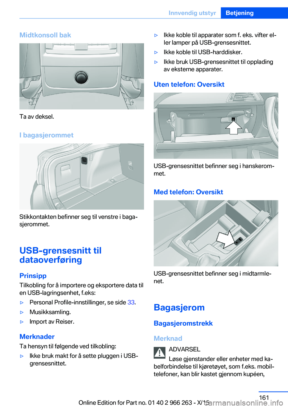 BMW 4 SERIES GRAN COUPE 2016 InstruksjonsbØker (in Norwegian) Midtkonsoll bak
Ta av deksel.
I bagasjerommet
Stikkontakten befinner seg til venstre i baga‐
sjerommet.
USB-grensesnitt til
dataoverføring
Prinsipp
Tilkobling for å importere og eksportere data ti BMW 4 SERIES GRAN COUPE 2016 InstruksjonsbØker (in Norwegian) Midtkonsoll bak
Ta av deksel.
I bagasjerommet
Stikkontakten befinner seg til venstre i baga‐
sjerommet.
USB-grensesnitt til
dataoverføring
Prinsipp
Tilkobling for å importere og eksportere data ti