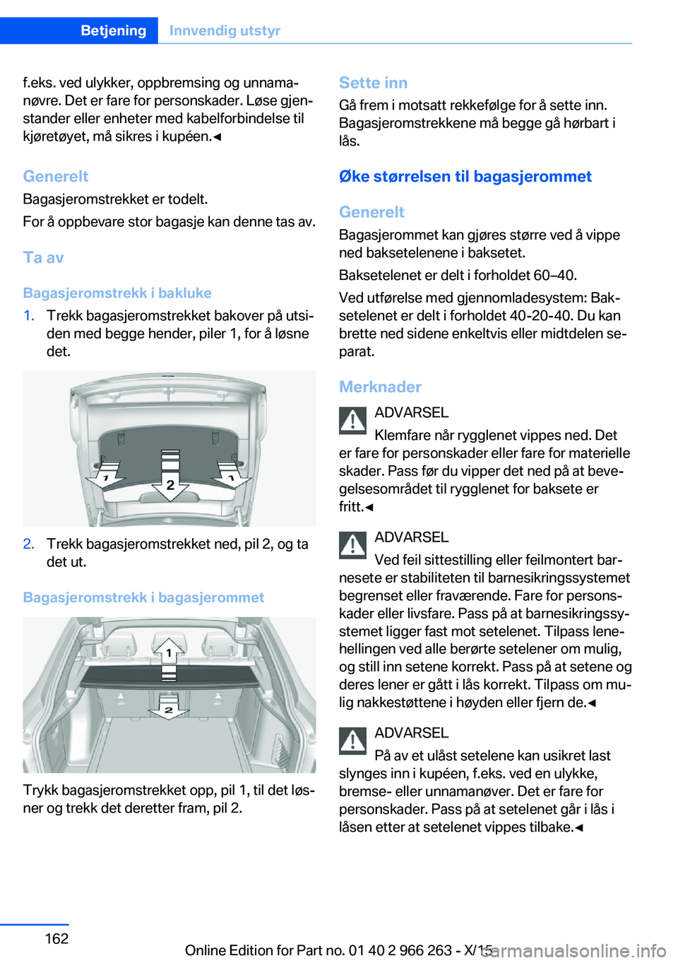 BMW 4 SERIES GRAN COUPE 2016 InstruksjonsbØker (in Norwegian) f.eks. ved ulykker, oppbremsing og unnama‐
nøvre. Det er fare for personskader. Løse gjen‐
stander eller enheter med kabelforbindelse til
kjøretøyet, må sikres i kupéen.◀
Generelt
Bagasjer BMW 4 SERIES GRAN COUPE 2016 InstruksjonsbØker (in Norwegian) f.eks. ved ulykker, oppbremsing og unnama‐
nøvre. Det er fare for personskader. Løse gjen‐
stander eller enheter med kabelforbindelse til
kjøretøyet, må sikres i kupéen.◀
Generelt
Bagasjer