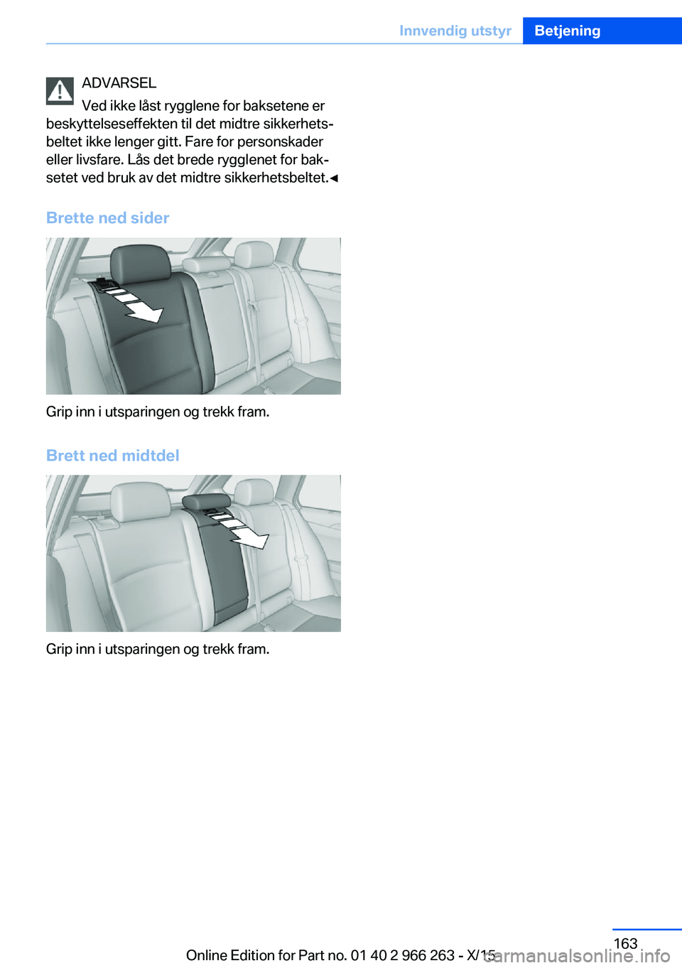 BMW 4 SERIES GRAN COUPE 2016 InstruksjonsbØker (in Norwegian) ADVARSEL
Ved ikke låst rygglene for baksetene er
beskyttelseseffekten til det midtre sikkerhets‐
beltet ikke lenger gitt. Fare for personskader
eller livsfare. Lås det brede rygglenet for bak‐
s BMW 4 SERIES GRAN COUPE 2016 InstruksjonsbØker (in Norwegian) ADVARSEL
Ved ikke låst rygglene for baksetene er
beskyttelseseffekten til det midtre sikkerhets‐
beltet ikke lenger gitt. Fare for personskader
eller livsfare. Lås det brede rygglenet for bak‐
s
