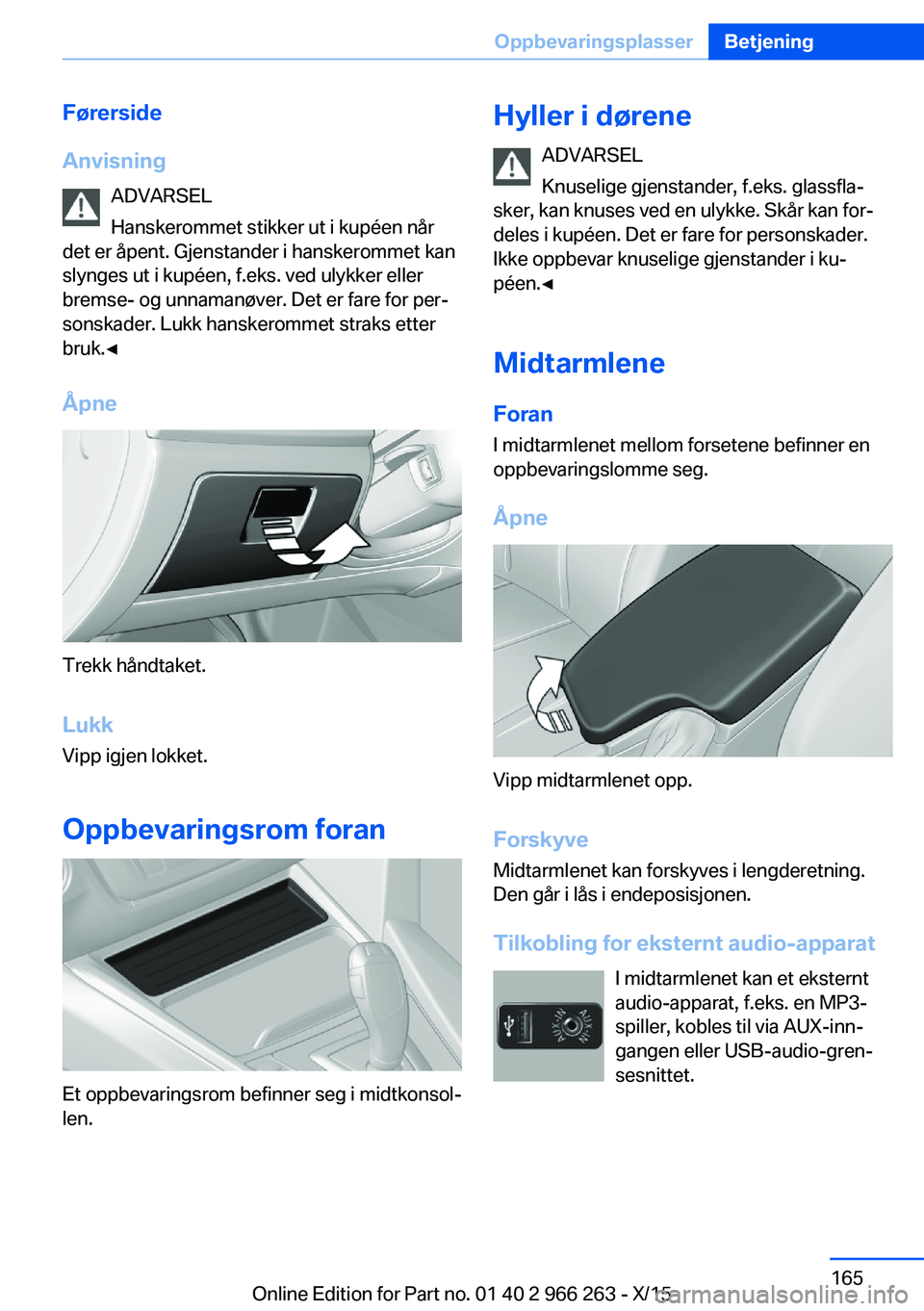 BMW 4 SERIES GRAN COUPE 2016 InstruksjonsbØker (in Norwegian) Førerside
Anvisning ADVARSEL
Hanskerommet stikker ut i kupéen når
det er åpent. Gjenstander i hanskerommet kan
slynges ut i kupéen, f.eks. ved ulykker eller
bremse- og unnamanøver. Det er fare f BMW 4 SERIES GRAN COUPE 2016 InstruksjonsbØker (in Norwegian) Førerside
Anvisning ADVARSEL
Hanskerommet stikker ut i kupéen når
det er åpent. Gjenstander i hanskerommet kan
slynges ut i kupéen, f.eks. ved ulykker eller
bremse- og unnamanøver. Det er fare f