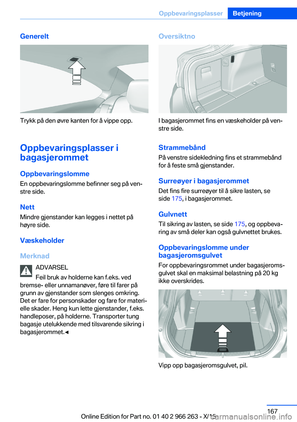 BMW 4 SERIES GRAN COUPE 2016 InstruksjonsbØker (in Norwegian) Generelt
Trykk på den øvre kanten for å vippe opp.
Oppbevaringsplasser i
bagasjerommet
OppbevaringslommeEn oppbevaringslomme befinner seg på ven‐
stre side.
Nett
Mindre gjenstander kan legges i BMW 4 SERIES GRAN COUPE 2016 InstruksjonsbØker (in Norwegian) Generelt
Trykk på den øvre kanten for å vippe opp.
Oppbevaringsplasser i
bagasjerommet
OppbevaringslommeEn oppbevaringslomme befinner seg på ven‐
stre side.
Nett
Mindre gjenstander kan legges i