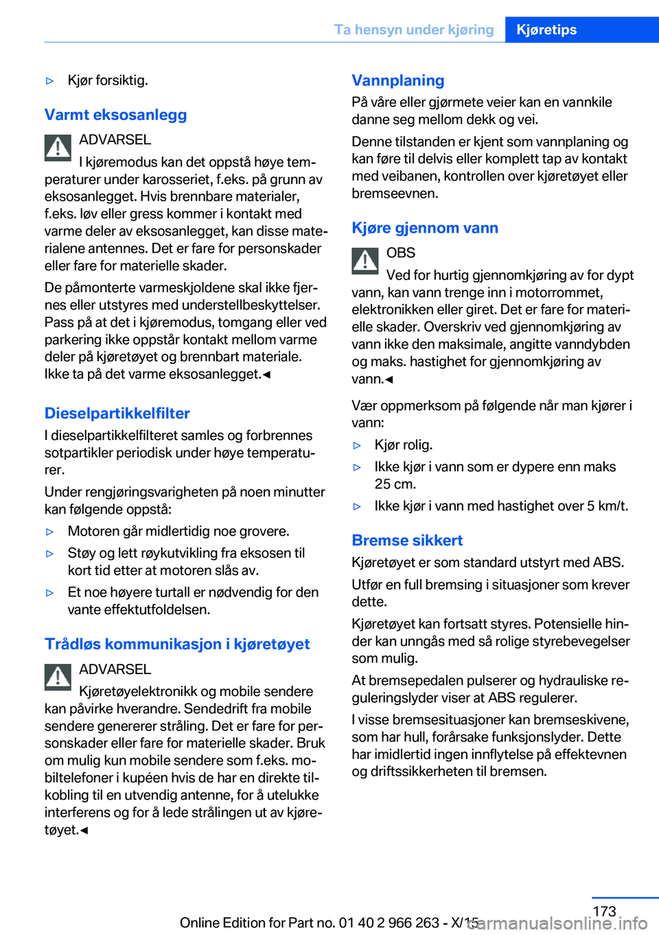BMW 4 SERIES GRAN COUPE 2016 InstruksjonsbØker (in Norwegian) ▷Kjør forsiktig.
Varmt eksosanleggADVARSEL
I kjøremodus kan det oppstå høye tem‐
peraturer under karosseriet, f.eks. på grunn av
eksosanlegget. Hvis brennbare materialer,
f.eks. løv eller gr BMW 4 SERIES GRAN COUPE 2016 InstruksjonsbØker (in Norwegian) ▷Kjør forsiktig.
Varmt eksosanleggADVARSEL
I kjøremodus kan det oppstå høye tem‐
peraturer under karosseriet, f.eks. på grunn av
eksosanlegget. Hvis brennbare materialer,
f.eks. løv eller gr