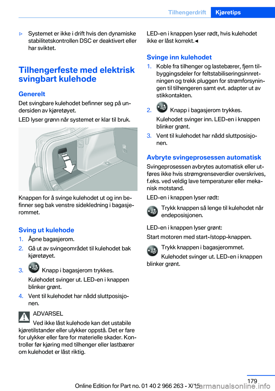 BMW 4 SERIES GRAN COUPE 2016 InstruksjonsbØker (in Norwegian) ▷Systemet er ikke i drift hvis den dynamiske
stabilitetskontrollen DSC er deaktivert eller
har sviktet.
Tilhengerfeste med elektrisk
svingbart kulehode
Generelt Det svingbare kulehodet befinner seg BMW 4 SERIES GRAN COUPE 2016 InstruksjonsbØker (in Norwegian) ▷Systemet er ikke i drift hvis den dynamiske
stabilitetskontrollen DSC er deaktivert eller
har sviktet.
Tilhengerfeste med elektrisk
svingbart kulehode
Generelt Det svingbare kulehodet befinner seg