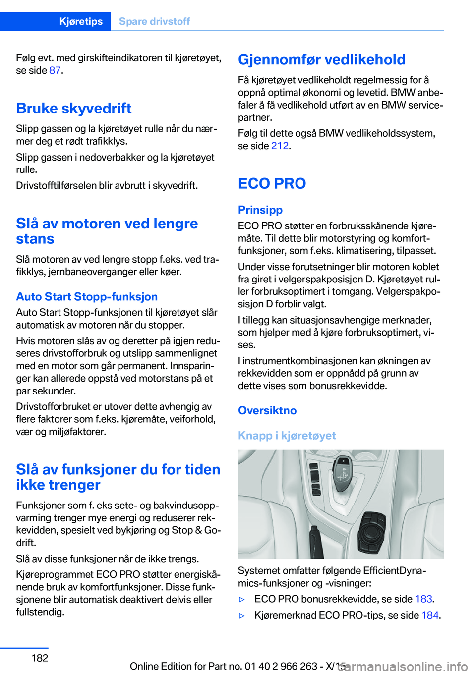 BMW 4 SERIES GRAN COUPE 2016 InstruksjonsbØker (in Norwegian) Følg evt. med girskifteindikatoren til kjøretøyet,
se side 87.
Bruke skyvedrift Slipp gassen og la kjøretøyet rulle når du nær‐
mer deg et rødt trafikklys.
Slipp gassen i nedoverbakker og l BMW 4 SERIES GRAN COUPE 2016 InstruksjonsbØker (in Norwegian) Følg evt. med girskifteindikatoren til kjøretøyet,
se side 87.
Bruke skyvedrift Slipp gassen og la kjøretøyet rulle når du nær‐
mer deg et rødt trafikklys.
Slipp gassen i nedoverbakker og l