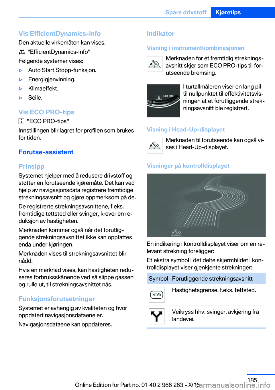 BMW 4 SERIES GRAN COUPE 2016 InstruksjonsbØker (in Norwegian) Vis EfficientDynamics-info
Den aktuelle virkemåten kan vises.
"EfficientDynamics-info"
Følgende systemer vises:
▷Auto Start Stopp-funksjon.▷Energigjenvinning.▷Klimaeffekt.▷Seile.
V BMW 4 SERIES GRAN COUPE 2016 InstruksjonsbØker (in Norwegian) Vis EfficientDynamics-info
Den aktuelle virkemåten kan vises.
"EfficientDynamics-info"
Følgende systemer vises:
▷Auto Start Stopp-funksjon.▷Energigjenvinning.▷Klimaeffekt.▷Seile.
V