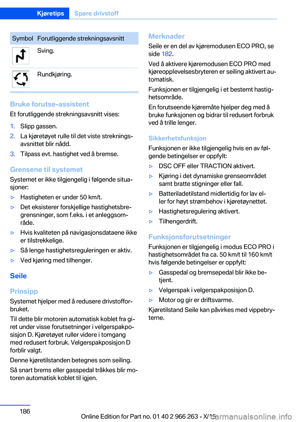 BMW 4 SERIES GRAN COUPE 2016 InstruksjonsbØker (in Norwegian) SymbolForutliggende strekningsavsnittSving.Rundkjøring.
Bruke forutse-assistentEt forutliggende strekningsavsnitt vises:
1.Slipp gassen.2.La kjøretøyet rulle til det viste streknings‐
avsnittet b BMW 4 SERIES GRAN COUPE 2016 InstruksjonsbØker (in Norwegian) SymbolForutliggende strekningsavsnittSving.Rundkjøring.
Bruke forutse-assistentEt forutliggende strekningsavsnitt vises:
1.Slipp gassen.2.La kjøretøyet rulle til det viste streknings‐
avsnittet b