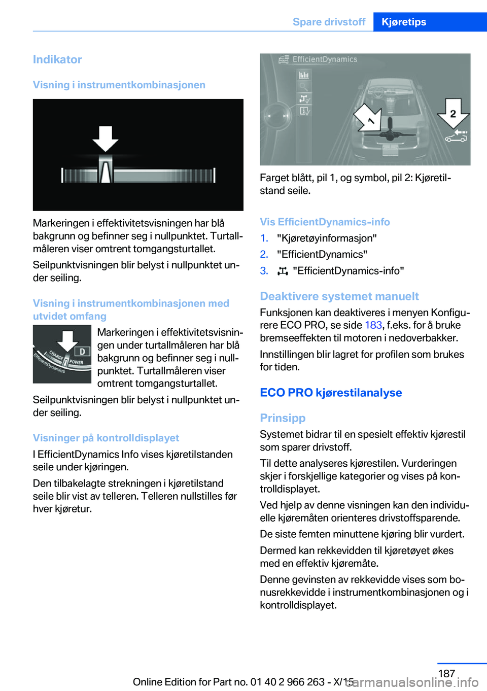 BMW 4 SERIES GRAN COUPE 2016 InstruksjonsbØker (in Norwegian) IndikatorVisning i instrumentkombinasjonen
Markeringen i effektivitetsvisningen har blå
bakgrunn og befinner seg i nullpunktet. Turtall‐
måleren viser omtrent tomgangsturtallet.
Seilpunktvisningen BMW 4 SERIES GRAN COUPE 2016 InstruksjonsbØker (in Norwegian) IndikatorVisning i instrumentkombinasjonen
Markeringen i effektivitetsvisningen har blå
bakgrunn og befinner seg i nullpunktet. Turtall‐
måleren viser omtrent tomgangsturtallet.
Seilpunktvisningen