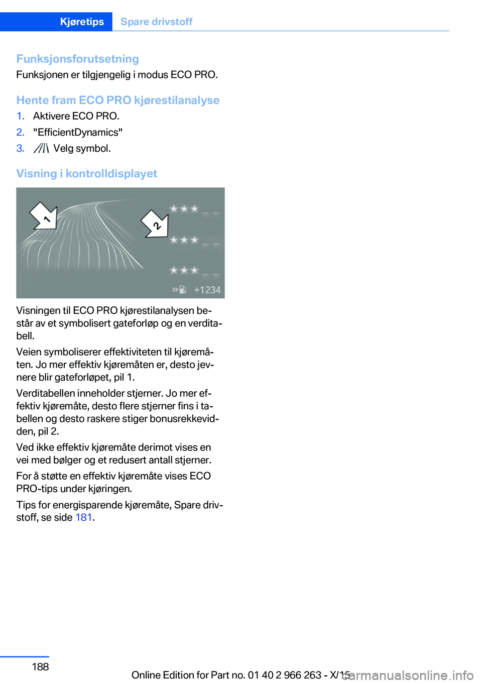 BMW 4 SERIES GRAN COUPE 2016 InstruksjonsbØker (in Norwegian) FunksjonsforutsetningFunksjonen er tilgjengelig i modus ECO PRO.
Hente fram ECO PRO kjørestilanalyse1.Aktivere ECO PRO.2."EfficientDynamics"3. Velg symbol.
Visning i kontrolldisplayet
Visnin BMW 4 SERIES GRAN COUPE 2016 InstruksjonsbØker (in Norwegian) FunksjonsforutsetningFunksjonen er tilgjengelig i modus ECO PRO.
Hente fram ECO PRO kjørestilanalyse1.Aktivere ECO PRO.2."EfficientDynamics"3. Velg symbol.
Visning i kontrolldisplayet
Visnin