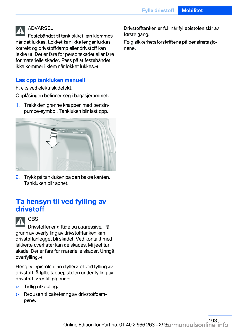 BMW 4 SERIES GRAN COUPE 2016 InstruksjonsbØker (in Norwegian) ADVARSEL
Festebåndet til tanklokket kan klemmes
når det lukkes. Lokket kan ikke lenger lukkes
korrekt og drivstoffdamp eller drivstoff kan
lekke ut. Det er fare for personskader eller fare
for mater BMW 4 SERIES GRAN COUPE 2016 InstruksjonsbØker (in Norwegian) ADVARSEL
Festebåndet til tanklokket kan klemmes
når det lukkes. Lokket kan ikke lenger lukkes
korrekt og drivstoffdamp eller drivstoff kan
lekke ut. Det er fare for personskader eller fare
for mater