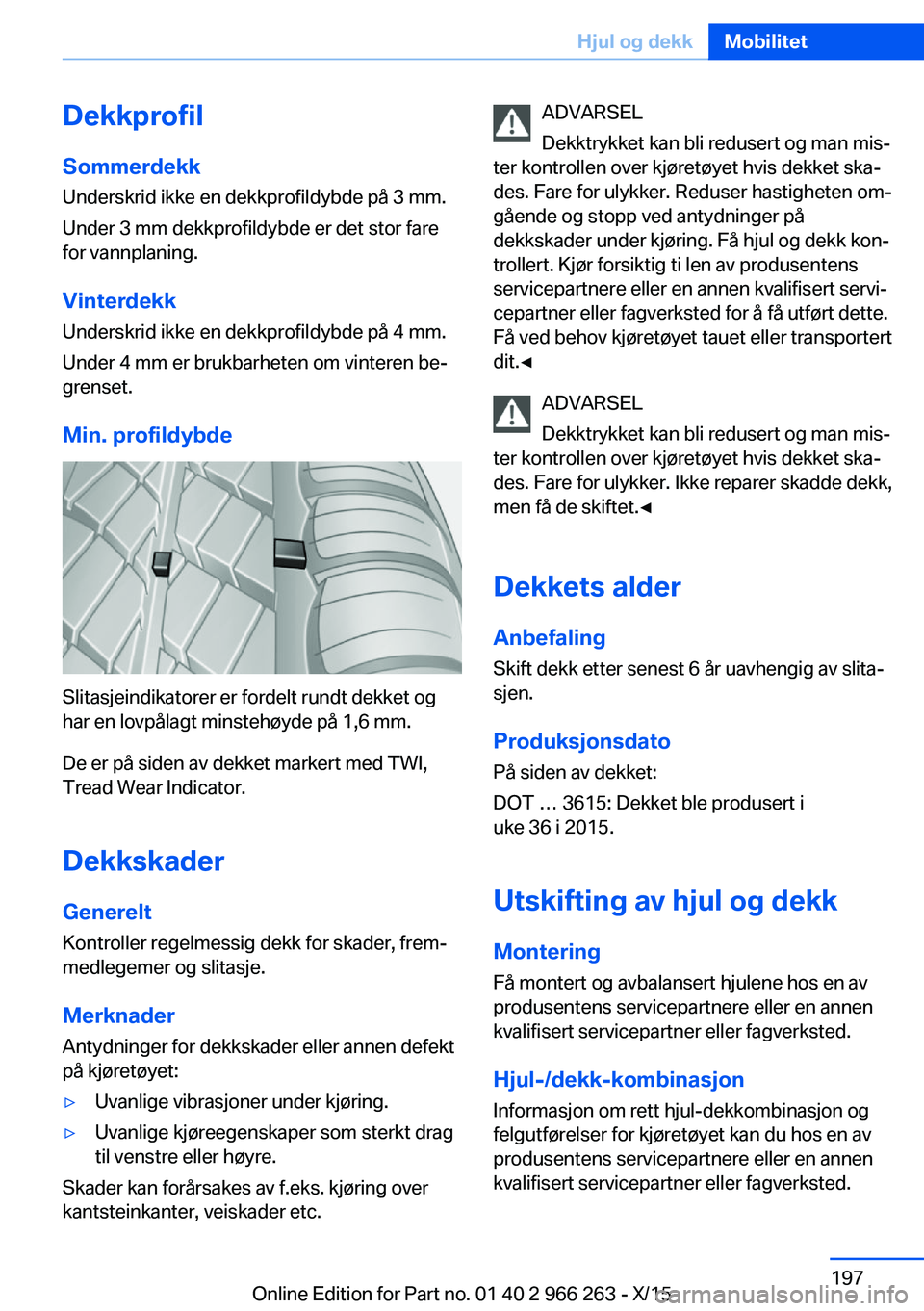 BMW 4 SERIES GRAN COUPE 2016 InstruksjonsbØker (in Norwegian) DekkprofilSommerdekk
Underskrid ikke en dekkprofildybde på 3 mm.
Under 3 mm dekkprofildybde er det stor fare
for vannplaning.
Vinterdekk Underskrid ikke en dekkprofildybde på 4 mm.
Under 4 mm er bru BMW 4 SERIES GRAN COUPE 2016 InstruksjonsbØker (in Norwegian) DekkprofilSommerdekk
Underskrid ikke en dekkprofildybde på 3 mm.
Under 3 mm dekkprofildybde er det stor fare
for vannplaning.
Vinterdekk Underskrid ikke en dekkprofildybde på 4 mm.
Under 4 mm er bru
