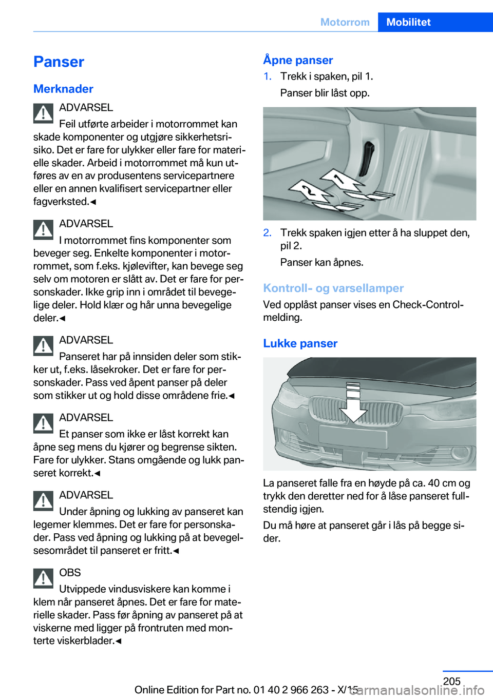 BMW 4 SERIES GRAN COUPE 2016 InstruksjonsbØker (in Norwegian) PanserMerknader ADVARSEL
Feil utførte arbeider i motorrommet kan
skade komponenter og utgjøre sikkerhetsri‐
siko. Det er fare for ulykker eller fare for materi‐
elle skader. Arbeid i motorrommet BMW 4 SERIES GRAN COUPE 2016 InstruksjonsbØker (in Norwegian) PanserMerknader ADVARSEL
Feil utførte arbeider i motorrommet kan
skade komponenter og utgjøre sikkerhetsri‐
siko. Det er fare for ulykker eller fare for materi‐
elle skader. Arbeid i motorrommet