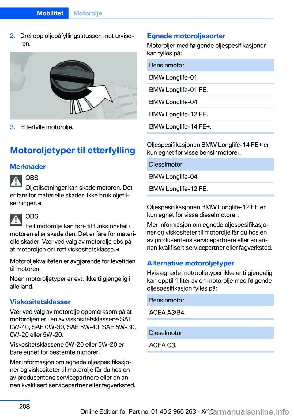BMW 4 SERIES GRAN COUPE 2016 InstruksjonsbØker (in Norwegian) 2.Drei opp oljepåfyllingsstussen mot urvise‐
ren.3.Etterfylle motorolje.
Motoroljetyper til etterfylling
Merknader OBS
Oljetilsetninger kan skade motoren. Det
er fare for materielle skader. Ikke br BMW 4 SERIES GRAN COUPE 2016 InstruksjonsbØker (in Norwegian) 2.Drei opp oljepåfyllingsstussen mot urvise‐
ren.3.Etterfylle motorolje.
Motoroljetyper til etterfylling
Merknader OBS
Oljetilsetninger kan skade motoren. Det
er fare for materielle skader. Ikke br