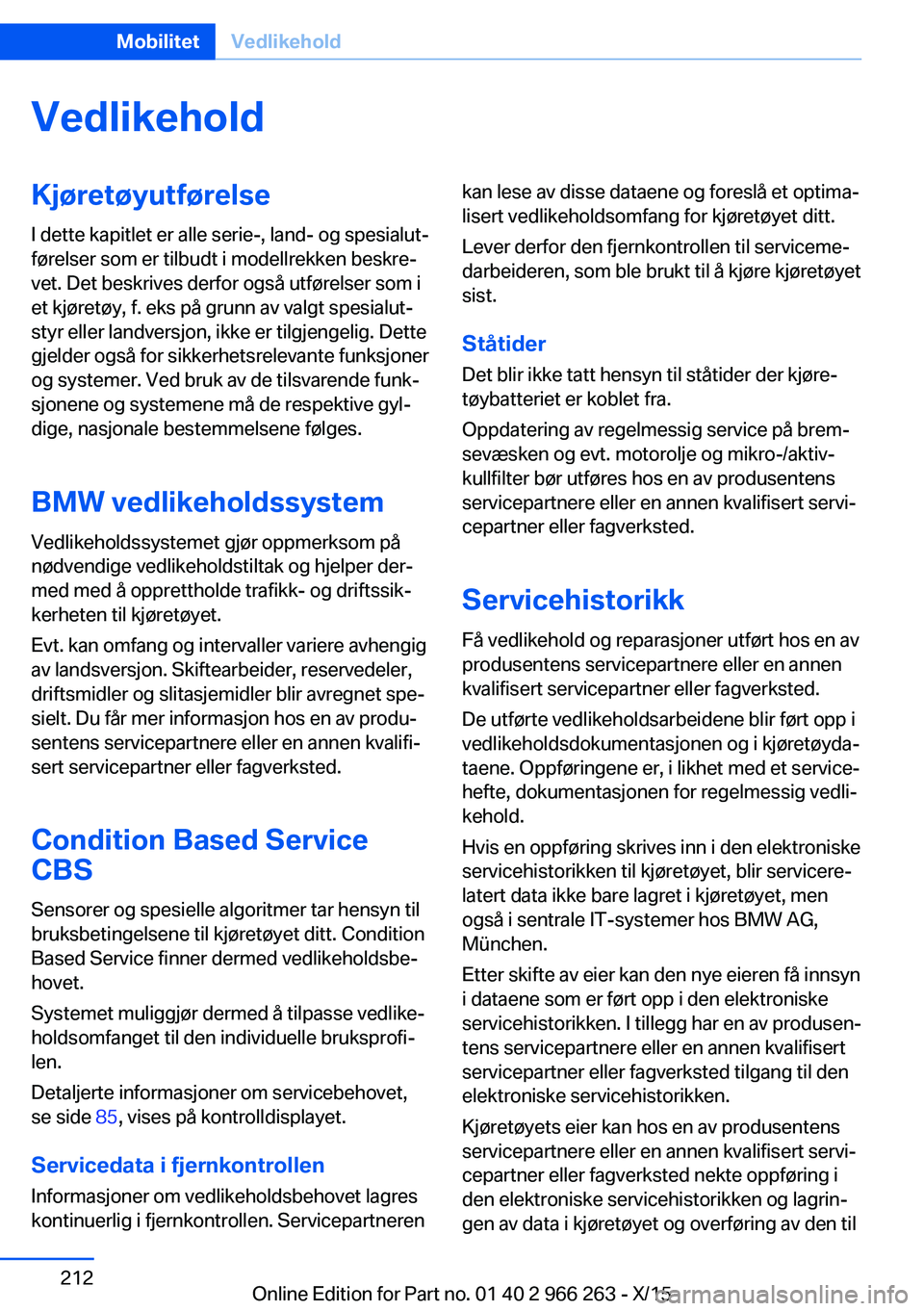 BMW 4 SERIES GRAN COUPE 2016 InstruksjonsbØker (in Norwegian) VedlikeholdKjøretøyutførelseI dette kapitlet er alle serie-, land- og spesialut‐
førelser som er tilbudt i modellrekken beskre‐
vet. Det beskrives derfor også utførelser som i
et kjøretøy, BMW 4 SERIES GRAN COUPE 2016 InstruksjonsbØker (in Norwegian) VedlikeholdKjøretøyutførelseI dette kapitlet er alle serie-, land- og spesialut‐
førelser som er tilbudt i modellrekken beskre‐
vet. Det beskrives derfor også utførelser som i
et kjøretøy,
