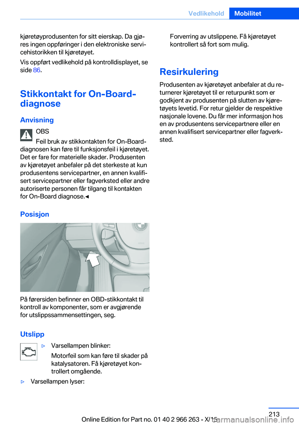 BMW 4 SERIES GRAN COUPE 2016 InstruksjonsbØker (in Norwegian) kjøretøyprodusenten for sitt eierskap. Da gjø‐
res ingen oppføringer i den elektroniske servi‐
cehistorikken til kjøretøyet.
Vis oppført vedlikehold på kontrolldisplayet, se
side 86.
Stik BMW 4 SERIES GRAN COUPE 2016 InstruksjonsbØker (in Norwegian) kjøretøyprodusenten for sitt eierskap. Da gjø‐
res ingen oppføringer i den elektroniske servi‐
cehistorikken til kjøretøyet.
Vis oppført vedlikehold på kontrolldisplayet, se
side 86.
Stik