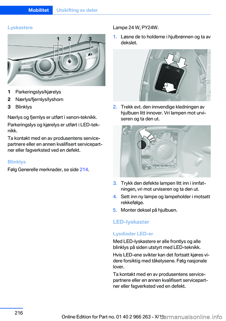 BMW 4 SERIES GRAN COUPE 2016 InstruksjonsbØker (in Norwegian) Lyskastere1Parkeringslys/kjørelys2Nærlys/fjernlys/lyshorn3Blinklys
Nærlys og fjernlys er utført i xenon-teknikk.
Parkeringslys og kjørelys er utført i LED-tek‐
nikk.
Ta kontakt med en av produ BMW 4 SERIES GRAN COUPE 2016 InstruksjonsbØker (in Norwegian) Lyskastere1Parkeringslys/kjørelys2Nærlys/fjernlys/lyshorn3Blinklys
Nærlys og fjernlys er utført i xenon-teknikk.
Parkeringslys og kjørelys er utført i LED-tek‐
nikk.
Ta kontakt med en av produ