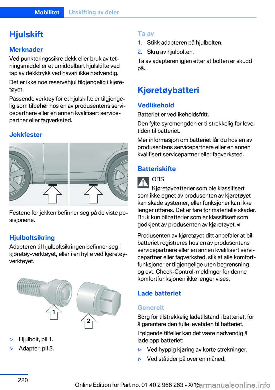 BMW 4 SERIES GRAN COUPE 2016 InstruksjonsbØker (in Norwegian) HjulskiftMerknader Ved punkteringssikre dekk eller bruk av tet‐
ningsmiddel er et umiddelbart hjulskifte ved
tap av dekktrykk ved havari ikke nødvendig.
Det er ikke noe reservehjul tilgjengelig i k BMW 4 SERIES GRAN COUPE 2016 InstruksjonsbØker (in Norwegian) HjulskiftMerknader Ved punkteringssikre dekk eller bruk av tet‐
ningsmiddel er et umiddelbart hjulskifte ved
tap av dekktrykk ved havari ikke nødvendig.
Det er ikke noe reservehjul tilgjengelig i k
