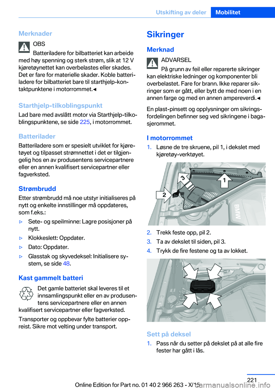 BMW 4 SERIES GRAN COUPE 2016 InstruksjonsbØker (in Norwegian) MerknaderOBS
Batteriladere for bilbatteriet kan arbeide
med høy spenning og sterk strøm, slik at 12 V
kjøretøynettet kan overbelastes eller skades.
Det er fare for materielle skader. Koble batteri BMW 4 SERIES GRAN COUPE 2016 InstruksjonsbØker (in Norwegian) MerknaderOBS
Batteriladere for bilbatteriet kan arbeide
med høy spenning og sterk strøm, slik at 12 V
kjøretøynettet kan overbelastes eller skades.
Det er fare for materielle skader. Koble batteri