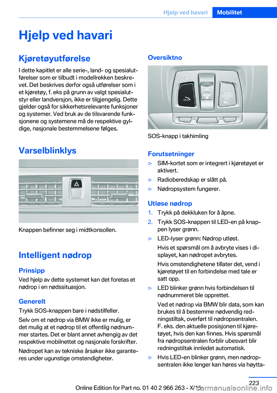 BMW 4 SERIES GRAN COUPE 2016 InstruksjonsbØker (in Norwegian) Hjelp ved havariKjøretøyutførelse
I dette kapitlet er alle serie-, land- og spesialut‐
førelser som er tilbudt i modellrekken beskre‐
vet. Det beskrives derfor også utførelser som i
et kjør BMW 4 SERIES GRAN COUPE 2016 InstruksjonsbØker (in Norwegian) Hjelp ved havariKjøretøyutførelse
I dette kapitlet er alle serie-, land- og spesialut‐
førelser som er tilbudt i modellrekken beskre‐
vet. Det beskrives derfor også utførelser som i
et kjør