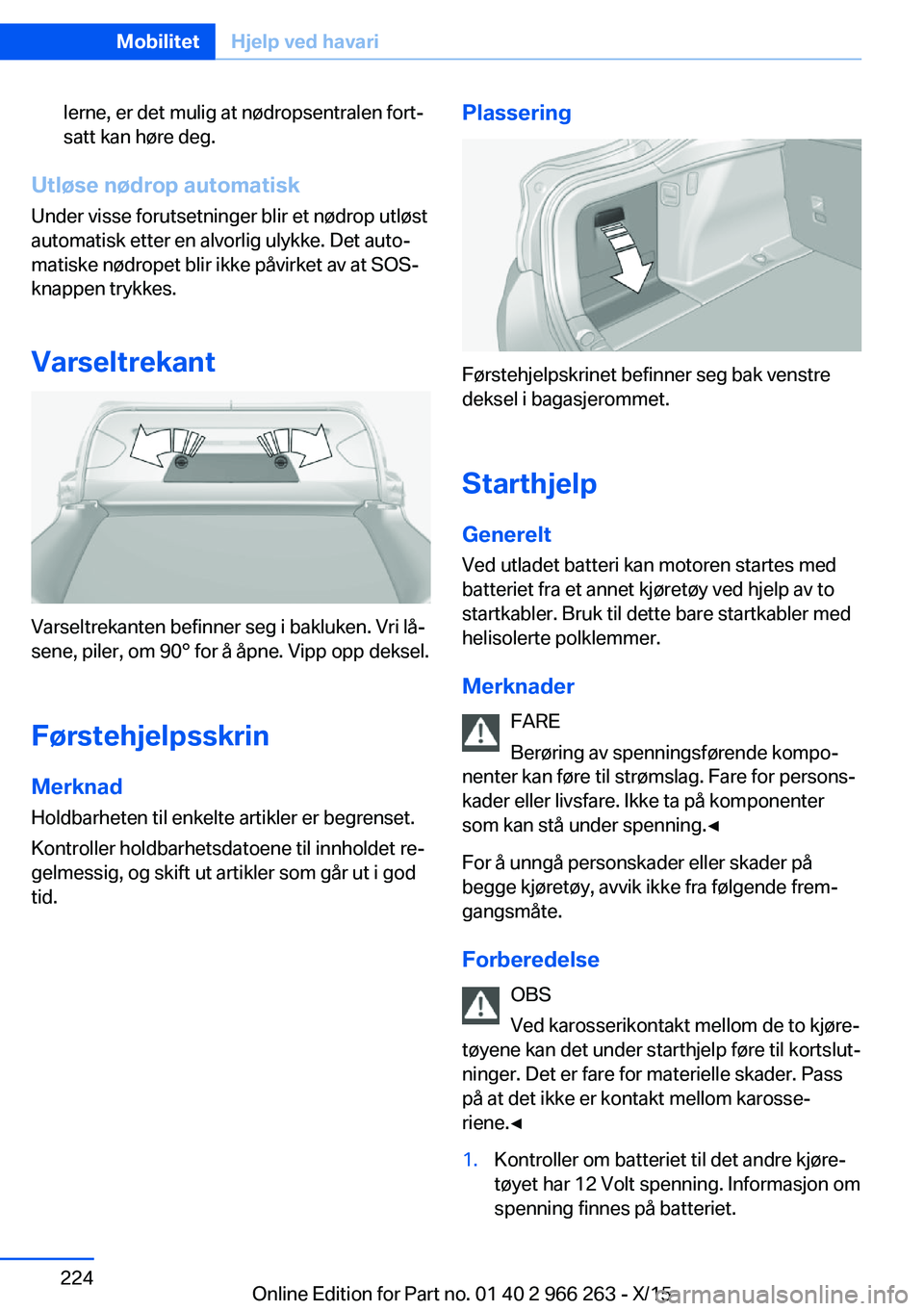 BMW 4 SERIES GRAN COUPE 2016 InstruksjonsbØker (in Norwegian) lerne, er det mulig at nødropsentralen fort‐
satt kan høre deg.
Utløse nødrop automatisk
Under visse forutsetninger blir et nødrop utløst
automatisk etter en alvorlig ulykke. Det auto‐
matis BMW 4 SERIES GRAN COUPE 2016 InstruksjonsbØker (in Norwegian) lerne, er det mulig at nødropsentralen fort‐
satt kan høre deg.
Utløse nødrop automatisk
Under visse forutsetninger blir et nødrop utløst
automatisk etter en alvorlig ulykke. Det auto‐
matis