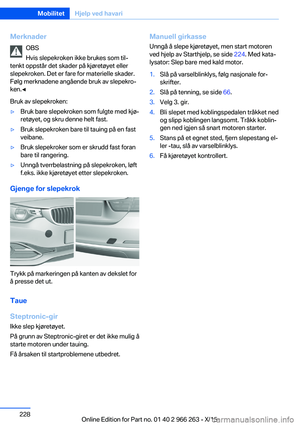 BMW 4 SERIES GRAN COUPE 2016 InstruksjonsbØker (in Norwegian) MerknaderOBS
Hvis slepekroken ikke brukes som til‐
tenkt oppstår det skader på kjøretøyet eller
slepekroken. Det er fare for materielle skader.
Følg merknadene angående bruk av slepekro‐
ken BMW 4 SERIES GRAN COUPE 2016 InstruksjonsbØker (in Norwegian) MerknaderOBS
Hvis slepekroken ikke brukes som til‐
tenkt oppstår det skader på kjøretøyet eller
slepekroken. Det er fare for materielle skader.
Følg merknadene angående bruk av slepekro‐
ken