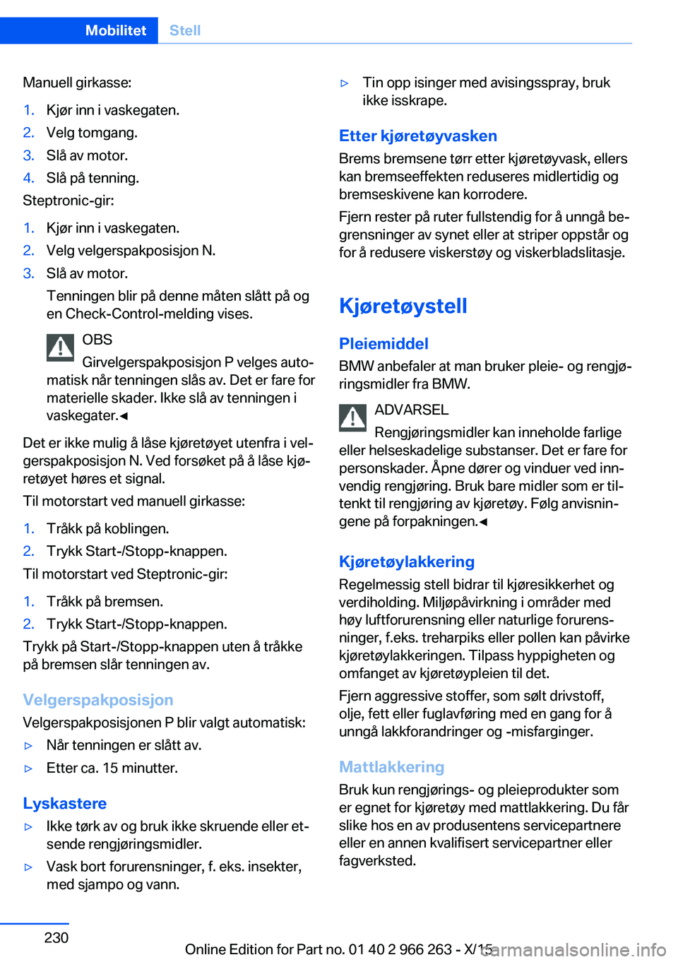 BMW 4 SERIES GRAN COUPE 2016 InstruksjonsbØker (in Norwegian) Manuell girkasse:1.Kjør inn i vaskegaten.2.Velg tomgang.3.Slå av motor.4.Slå på tenning.
Steptronic-gir:
1.Kjør inn i vaskegaten.2.Velg velgerspakposisjon N.3.Slå av motor.
Tenningen blir på de BMW 4 SERIES GRAN COUPE 2016 InstruksjonsbØker (in Norwegian) Manuell girkasse:1.Kjør inn i vaskegaten.2.Velg tomgang.3.Slå av motor.4.Slå på tenning.
Steptronic-gir:
1.Kjør inn i vaskegaten.2.Velg velgerspakposisjon N.3.Slå av motor.
Tenningen blir på de