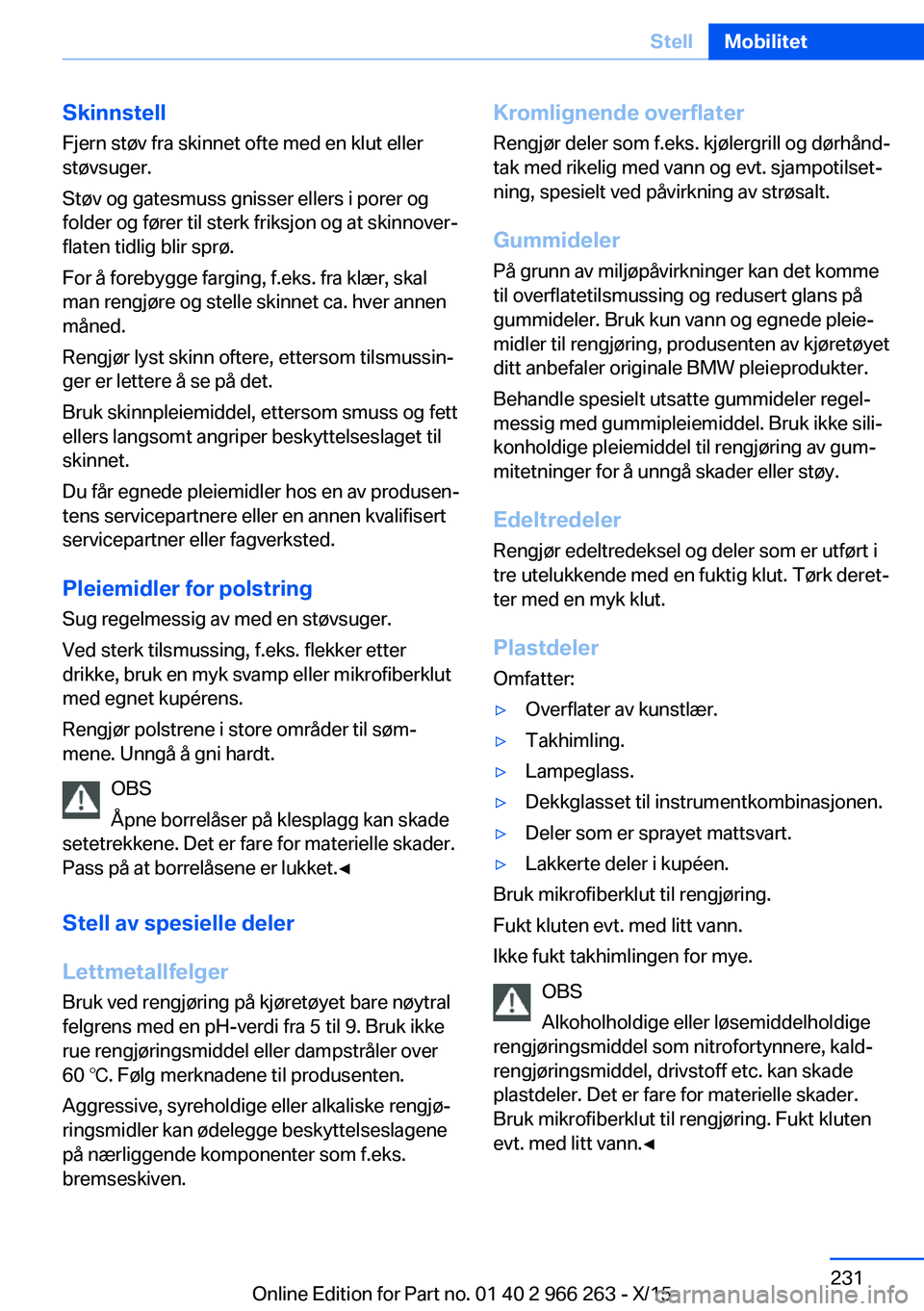 BMW 4 SERIES GRAN COUPE 2016 InstruksjonsbØker (in Norwegian) Skinnstell
Fjern støv fra skinnet ofte med en klut eller
støvsuger.
Støv og gatesmuss gnisser ellers i porer og
folder og fører til sterk friksjon og at skinnover‐
flaten tidlig blir sprø.
For BMW 4 SERIES GRAN COUPE 2016 InstruksjonsbØker (in Norwegian) Skinnstell
Fjern støv fra skinnet ofte med en klut eller
støvsuger.
Støv og gatesmuss gnisser ellers i porer og
folder og fører til sterk friksjon og at skinnover‐
flaten tidlig blir sprø.
For