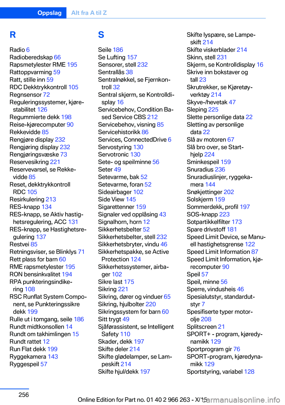 BMW 4 SERIES GRAN COUPE 2016 InstruksjonsbØker (in Norwegian) RRadio 6
Radioberedskap 66
Rapsmetylester RME 195
Rattoppvarming 59
Ratt, stille inn 59
RDC Dekktrykkontroll 105
Regnsensor 72
Reguleringssystemer, kjøre‐ stabilitet 126
Regummierte BMW 4 SERIES GRAN COUPE 2016 InstruksjonsbØker (in Norwegian) RRadio 6
Radioberedskap 66
Rapsmetylester RME 195
Rattoppvarming 59
Ratt, stille inn 59
RDC Dekktrykkontroll 105
Regnsensor 72
Reguleringssystemer, kjøre‐ stabilitet 126
Regummierte