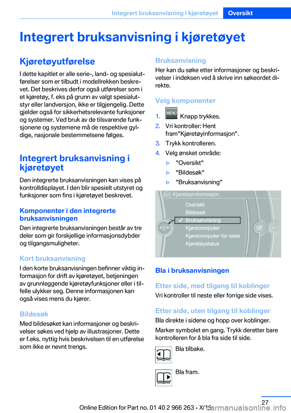 BMW 4 SERIES GRAN COUPE 2016 InstruksjonsbØker (in Norwegian) Integrert bruksanvisning i kjøretøyetKjøretøyutførelse
I dette kapitlet er alle serie-, land- og spesialut‐
førelser som er tilbudt i modellrekken beskre‐
vet. Det beskrives derfor også utf BMW 4 SERIES GRAN COUPE 2016 InstruksjonsbØker (in Norwegian) Integrert bruksanvisning i kjøretøyetKjøretøyutførelse
I dette kapitlet er alle serie-, land- og spesialut‐
førelser som er tilbudt i modellrekken beskre‐
vet. Det beskrives derfor også utf