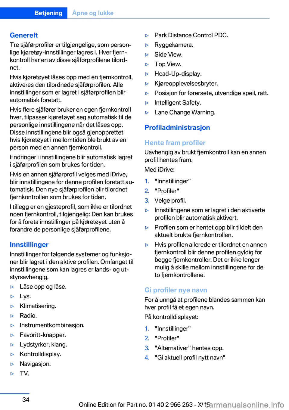 BMW 4 SERIES GRAN COUPE 2016 InstruksjonsbØker (in Norwegian) GenereltTre sjåførprofiler er tilgjengelige, som person‐
lige kjøretøy-innstillinger lagres i. Hver fjern‐
kontroll har en av disse sjåførprofilene tilord‐
net.
Hvis kjøretøyet låses op BMW 4 SERIES GRAN COUPE 2016 InstruksjonsbØker (in Norwegian) GenereltTre sjåførprofiler er tilgjengelige, som person‐
lige kjøretøy-innstillinger lagres i. Hver fjern‐
kontroll har en av disse sjåførprofilene tilord‐
net.
Hvis kjøretøyet låses op