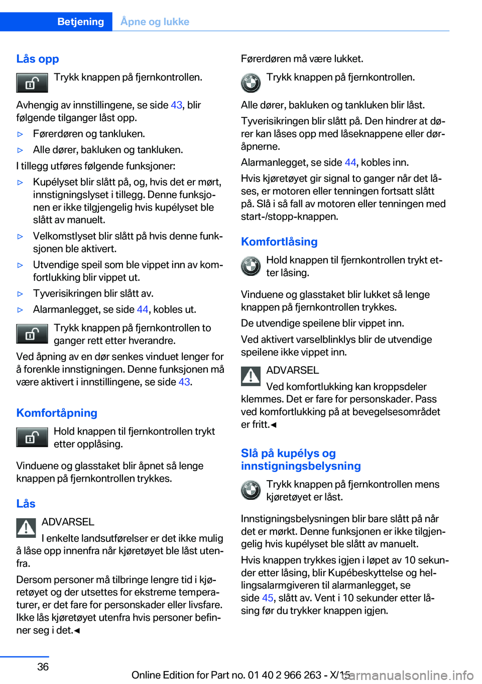 BMW 4 SERIES GRAN COUPE 2016 InstruksjonsbØker (in Norwegian) Lås oppTrykk knappen på fjernkontrollen.
Avhengig av innstillingene, se side 43, blir
følgende tilganger låst opp.▷Førerdøren og tankluken.▷Alle dører, bakluken og tankluken.
I tillegg utf BMW 4 SERIES GRAN COUPE 2016 InstruksjonsbØker (in Norwegian) Lås oppTrykk knappen på fjernkontrollen.
Avhengig av innstillingene, se side 43, blir
følgende tilganger låst opp.▷Førerdøren og tankluken.▷Alle dører, bakluken og tankluken.
I tillegg utf