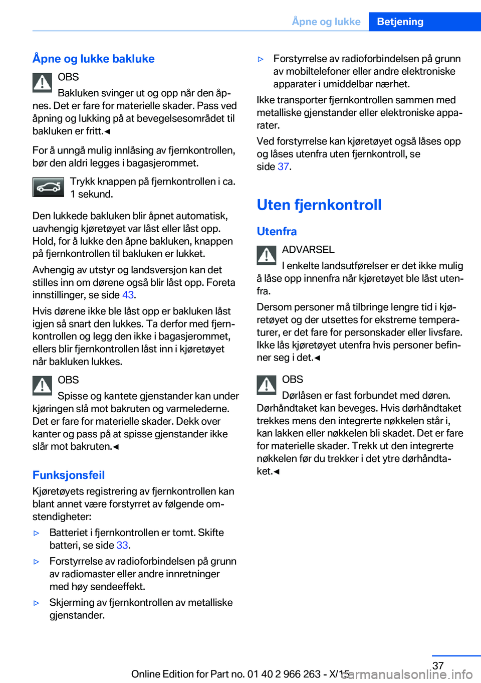 BMW 4 SERIES GRAN COUPE 2016 InstruksjonsbØker (in Norwegian) Åpne og lukke baklukeOBS
Bakluken svinger ut og opp når den åp‐
nes. Det er fare for materielle skader. Pass ved
åpning og lukking på at bevegelsesområdet til
bakluken er fritt.◀
For å unng BMW 4 SERIES GRAN COUPE 2016 InstruksjonsbØker (in Norwegian) Åpne og lukke baklukeOBS
Bakluken svinger ut og opp når den åp‐
nes. Det er fare for materielle skader. Pass ved
åpning og lukking på at bevegelsesområdet til
bakluken er fritt.◀
For å unng