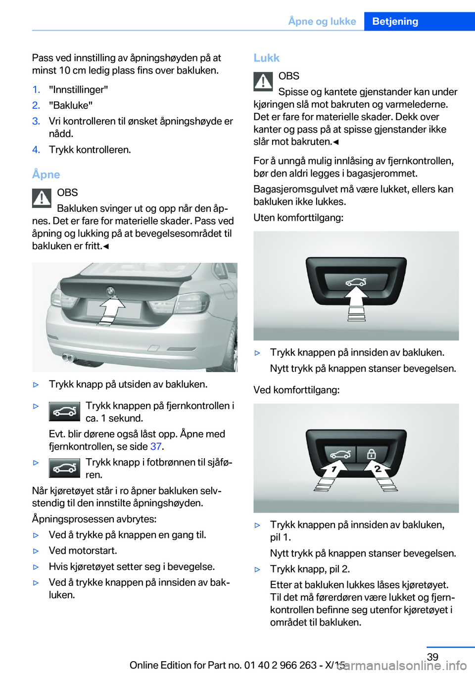 BMW 4 SERIES GRAN COUPE 2016 InstruksjonsbØker (in Norwegian) Pass ved innstilling av åpningshøyden på at
minst 10 cm ledig plass fins over bakluken.1."Innstillinger"2."Bakluke"3.Vri kontrolleren til ønsket åpningshøyde er
nådd.4.Trykk kon BMW 4 SERIES GRAN COUPE 2016 InstruksjonsbØker (in Norwegian) Pass ved innstilling av åpningshøyden på at
minst 10 cm ledig plass fins over bakluken.1."Innstillinger"2."Bakluke"3.Vri kontrolleren til ønsket åpningshøyde er
nådd.4.Trykk kon