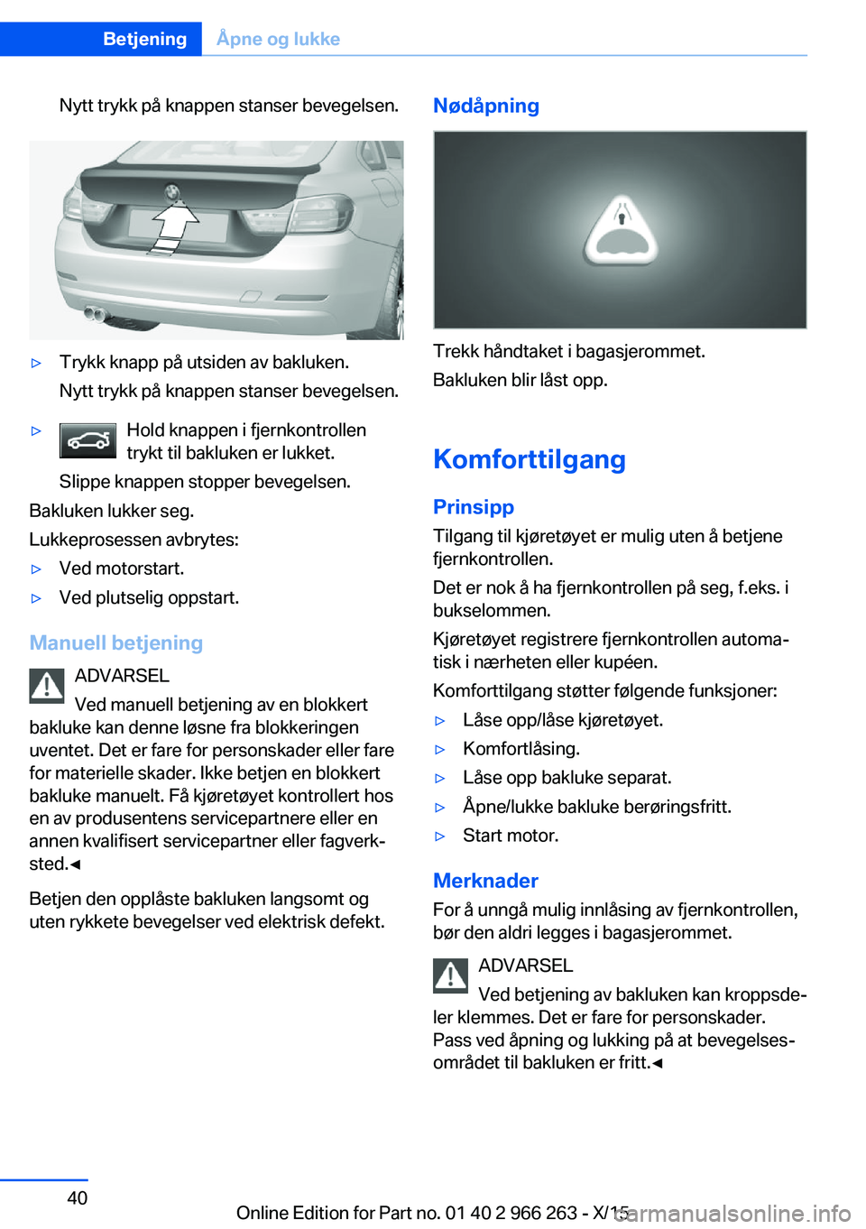 BMW 4 SERIES GRAN COUPE 2016 InstruksjonsbØker (in Norwegian) Nytt trykk på knappen stanser bevegelsen.▷Trykk knapp på utsiden av bakluken.
Nytt trykk på knappen stanser bevegelsen.▷Hold knappen i fjernkontrollen
trykt til bakluken er lukket.
Slippe knapp BMW 4 SERIES GRAN COUPE 2016 InstruksjonsbØker (in Norwegian) Nytt trykk på knappen stanser bevegelsen.▷Trykk knapp på utsiden av bakluken.
Nytt trykk på knappen stanser bevegelsen.▷Hold knappen i fjernkontrollen
trykt til bakluken er lukket.
Slippe knapp