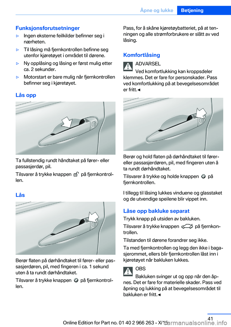 BMW 4 SERIES GRAN COUPE 2016 InstruksjonsbØker (in Norwegian) Funksjonsforutsetninger▷Ingen eksterne feilkilder befinner seg i
nærheten.▷Til låsing må fjernkontrollen befinne seg
utenfor kjøretøyet i området til dørene.▷Ny opplåsing og låsing er f BMW 4 SERIES GRAN COUPE 2016 InstruksjonsbØker (in Norwegian) Funksjonsforutsetninger▷Ingen eksterne feilkilder befinner seg i
nærheten.▷Til låsing må fjernkontrollen befinne seg
utenfor kjøretøyet i området til dørene.▷Ny opplåsing og låsing er f