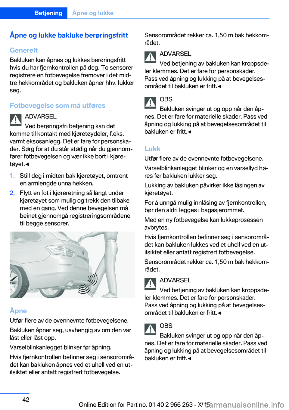 BMW 4 SERIES GRAN COUPE 2016 InstruksjonsbØker (in Norwegian) Åpne og lukke bakluke berøringsfrittGenerelt Bakluken kan åpnes og lukkes berøringsfritt
hvis du har fjernkontrollen på deg. To sensorer
registrere en fotbevegelse fremover i det mid‐
tre hekko BMW 4 SERIES GRAN COUPE 2016 InstruksjonsbØker (in Norwegian) Åpne og lukke bakluke berøringsfrittGenerelt Bakluken kan åpnes og lukkes berøringsfritt
hvis du har fjernkontrollen på deg. To sensorer
registrere en fotbevegelse fremover i det mid‐
tre hekko