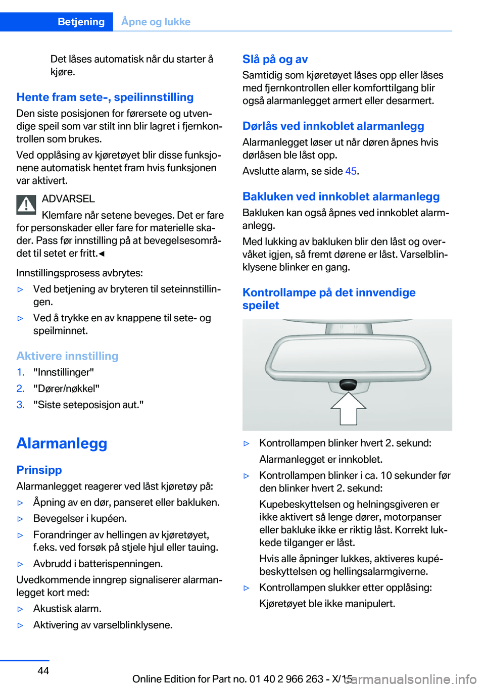 BMW 4 SERIES GRAN COUPE 2016 InstruksjonsbØker (in Norwegian) Det låses automatisk når du starter å
kjøre.
Hente fram sete-, speilinnstilling
Den siste posisjonen for førersete og utven‐
dige speil som var stilt inn blir lagret i fjernkon‐
trollen som b BMW 4 SERIES GRAN COUPE 2016 InstruksjonsbØker (in Norwegian) Det låses automatisk når du starter å
kjøre.
Hente fram sete-, speilinnstilling
Den siste posisjonen for førersete og utven‐
dige speil som var stilt inn blir lagret i fjernkon‐
trollen som b