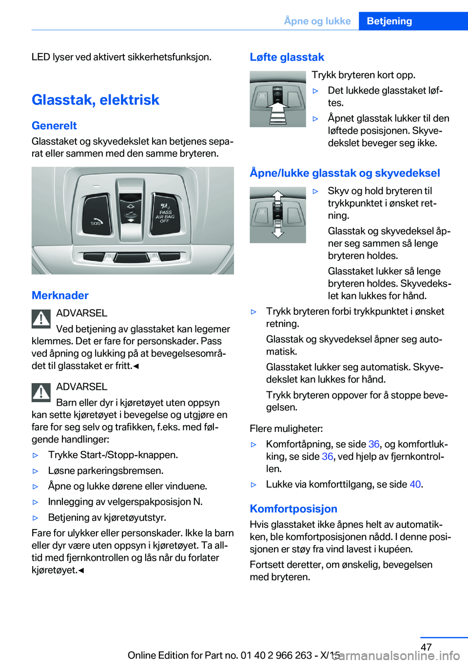 BMW 4 SERIES GRAN COUPE 2016 InstruksjonsbØker (in Norwegian) LED lyser ved aktivert sikkerhetsfunksjon.Glasstak, elektrisk
Generelt
Glasstaket og skyvedekslet kan betjenes sepa‐
rat eller sammen med den samme bryteren.
Merknader
ADVARSEL
Ved betjening av glas BMW 4 SERIES GRAN COUPE 2016 InstruksjonsbØker (in Norwegian) LED lyser ved aktivert sikkerhetsfunksjon.Glasstak, elektrisk
Generelt
Glasstaket og skyvedekslet kan betjenes sepa‐
rat eller sammen med den samme bryteren.
Merknader
ADVARSEL
Ved betjening av glas