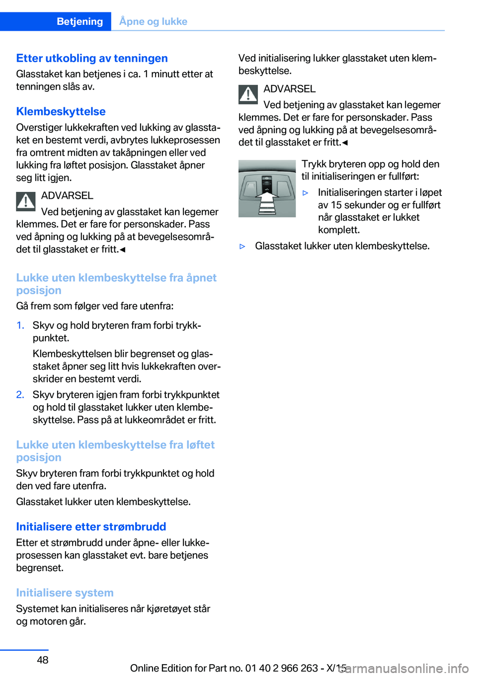 BMW 4 SERIES GRAN COUPE 2016 InstruksjonsbØker (in Norwegian) Etter utkobling av tenningen
Glasstaket kan betjenes i ca. 1 minutt etter at
tenningen slås av.
Klembeskyttelse
Overstiger lukkekraften ved lukking av glassta‐
ket en bestemt verdi, avbrytes lukkep BMW 4 SERIES GRAN COUPE 2016 InstruksjonsbØker (in Norwegian) Etter utkobling av tenningen
Glasstaket kan betjenes i ca. 1 minutt etter at
tenningen slås av.
Klembeskyttelse
Overstiger lukkekraften ved lukking av glassta‐
ket en bestemt verdi, avbrytes lukkep