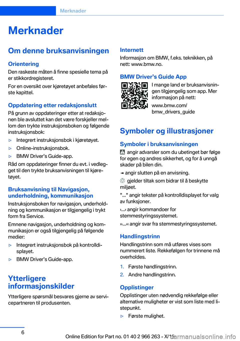 BMW 4 SERIES GRAN COUPE 2016 InstruksjonsbØker (in Norwegian) MerknaderOm denne bruksanvisningen
Orientering
Den raskeste måten å finne spesielle tema på
er stikkordregisteret.
For en oversikt over kjøretøyet anbefales før‐
ste kapittel.
Oppdatering ette BMW 4 SERIES GRAN COUPE 2016 InstruksjonsbØker (in Norwegian) MerknaderOm denne bruksanvisningen
Orientering
Den raskeste måten å finne spesielle tema på
er stikkordregisteret.
For en oversikt over kjøretøyet anbefales før‐
ste kapittel.
Oppdatering ette