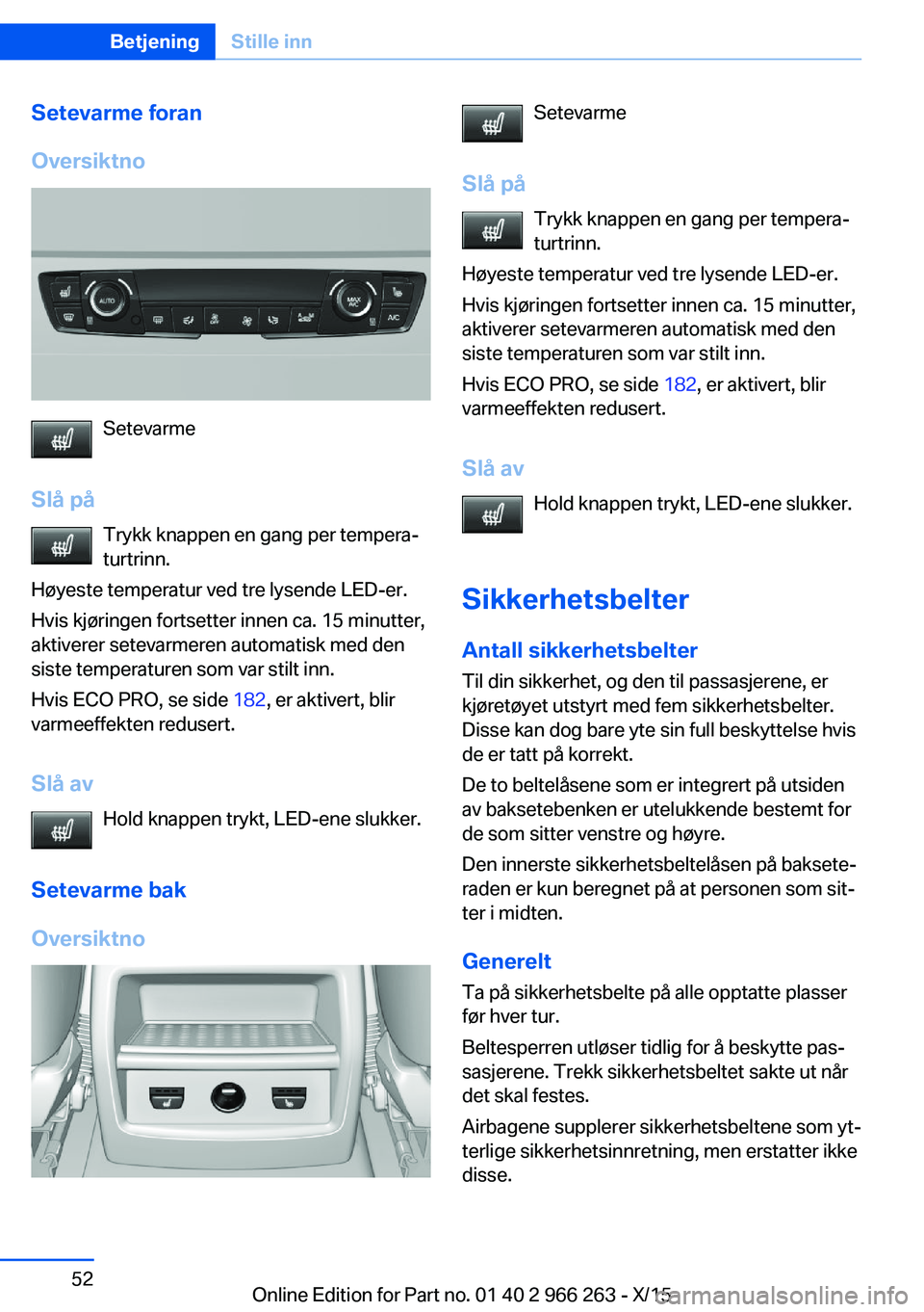 BMW 4 SERIES GRAN COUPE 2016 InstruksjonsbØker (in Norwegian) Setevarme foran
Oversiktno
Setevarme
Slå på Trykk knappen en gang per tempera‐
turtrinn.
Høyeste temperatur ved tre lysende LED-er.
Hvis kjøringen fortsetter innen ca. 15 minutter,
aktiverer set BMW 4 SERIES GRAN COUPE 2016 InstruksjonsbØker (in Norwegian) Setevarme foran
Oversiktno
Setevarme
Slå på Trykk knappen en gang per tempera‐
turtrinn.
Høyeste temperatur ved tre lysende LED-er.
Hvis kjøringen fortsetter innen ca. 15 minutter,
aktiverer set