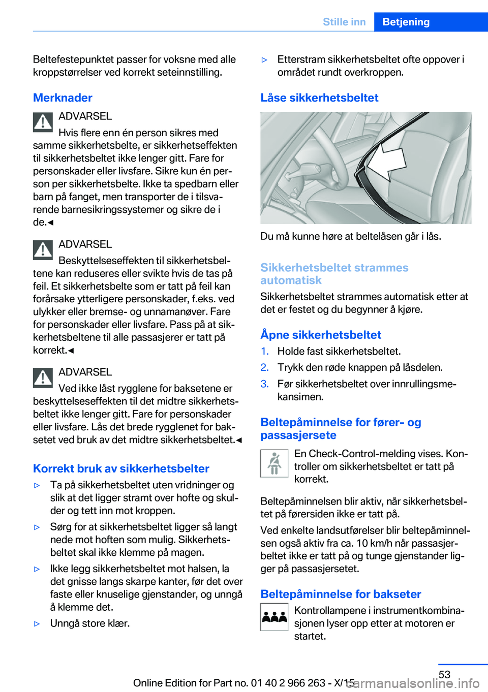 BMW 4 SERIES GRAN COUPE 2016 InstruksjonsbØker (in Norwegian) Beltefestepunktet passer for voksne med alle
kroppstørrelser ved korrekt seteinnstilling.
Merknader ADVARSEL
Hvis flere enn én person sikres med
samme sikkerhetsbelte, er sikkerhetseffekten
til sikk BMW 4 SERIES GRAN COUPE 2016 InstruksjonsbØker (in Norwegian) Beltefestepunktet passer for voksne med alle
kroppstørrelser ved korrekt seteinnstilling.
Merknader ADVARSEL
Hvis flere enn én person sikres med
samme sikkerhetsbelte, er sikkerhetseffekten
til sikk