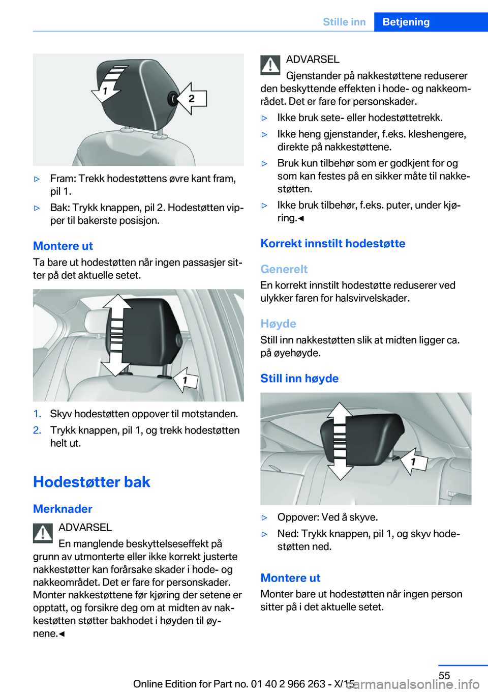 BMW 4 SERIES GRAN COUPE 2016 InstruksjonsbØker (in Norwegian) ▷Fram: Trekk hodestøttens øvre kant fram,
pil 1.▷Bak: Trykk knappen, pil 2. Hodestøtten vip‐
per til bakerste posisjon.
Montere ut
Ta bare ut hodestøtten når ingen passasjer sit‐
ter på BMW 4 SERIES GRAN COUPE 2016 InstruksjonsbØker (in Norwegian) ▷Fram: Trekk hodestøttens øvre kant fram,
pil 1.▷Bak: Trykk knappen, pil 2. Hodestøtten vip‐
per til bakerste posisjon.
Montere ut
Ta bare ut hodestøtten når ingen passasjer sit‐
ter på